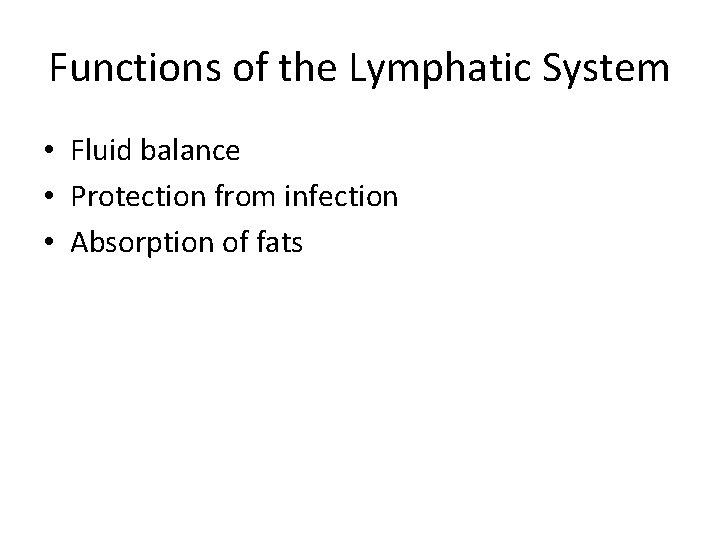 Functions of the Lymphatic System • Fluid balance • Protection from infection • Absorption
