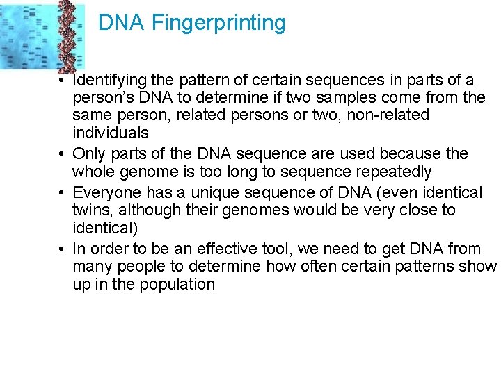 DNA Fingerprinting • Identifying the pattern of certain sequences in parts of a person’s