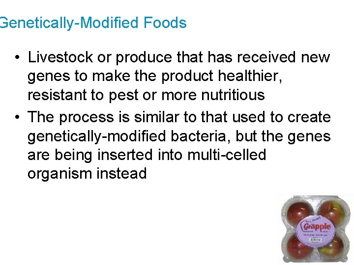Genetically-Modified Foods • Livestock or produce that has received new genes to make the