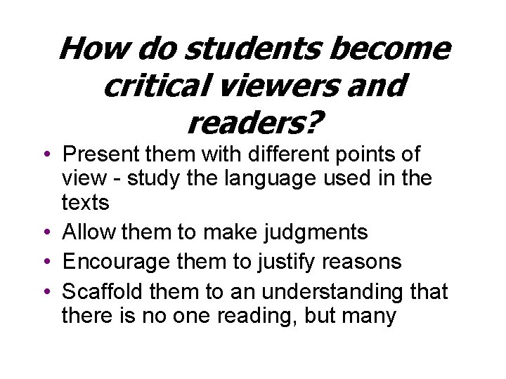 How do students become critical viewers and readers? • Present them with different points