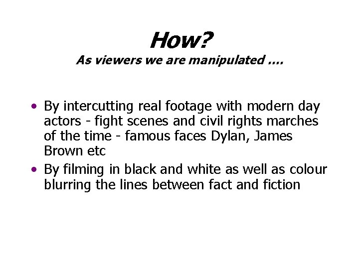 How? As viewers we are manipulated …. • By intercutting real footage with modern