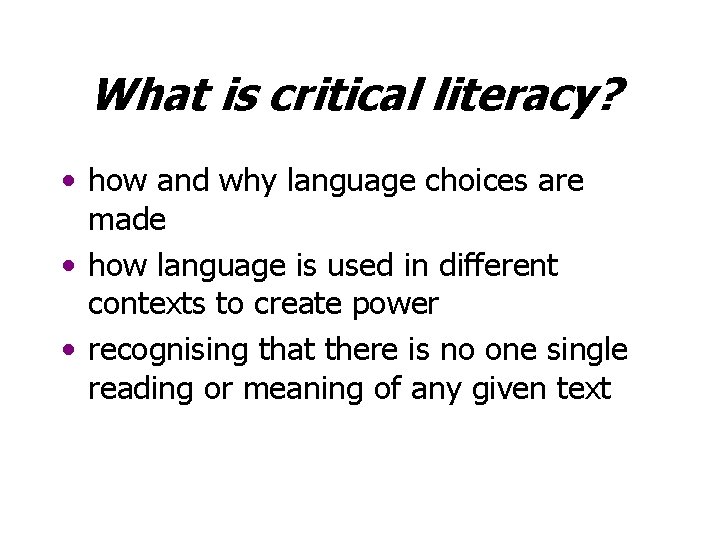 What is critical literacy? • how and why language choices are made • how