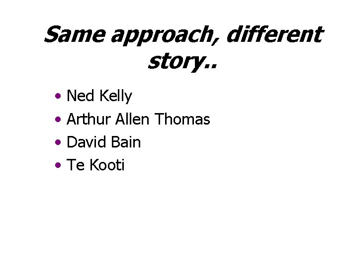 Same approach, different story. . • • Ned Kelly Arthur Allen Thomas David Bain