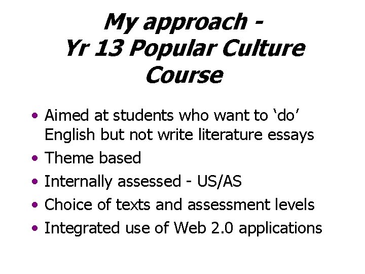 My approach Yr 13 Popular Culture Course • Aimed at students who want to