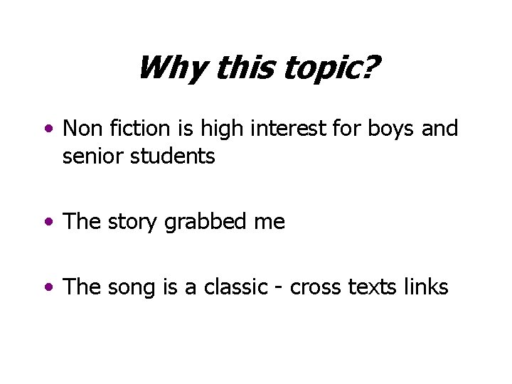 Why this topic? • Non fiction is high interest for boys and senior students
