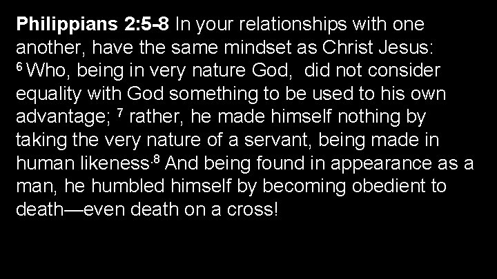 Philippians 2: 5 -8 In your relationships with one another, have the same mindset