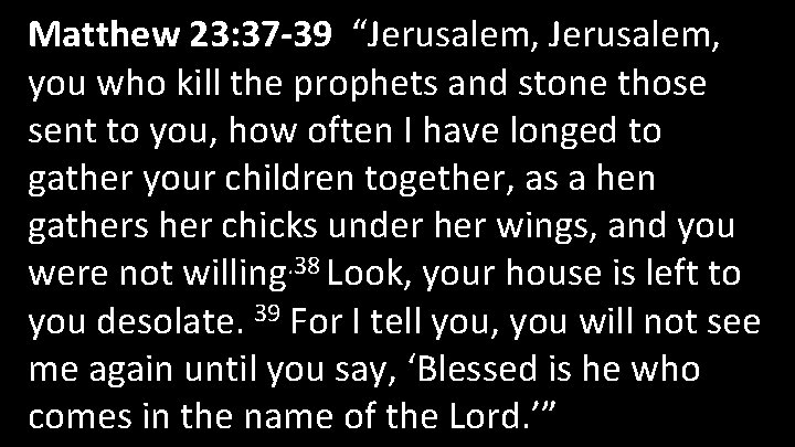 Matthew 23: 37 -39 “Jerusalem, you who kill the prophets and stone those sent