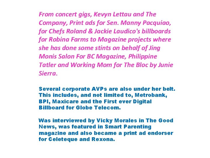 From concert gigs, Kevyn Lettau and The Company, Print ads for Sen. Manny Pacquiao,