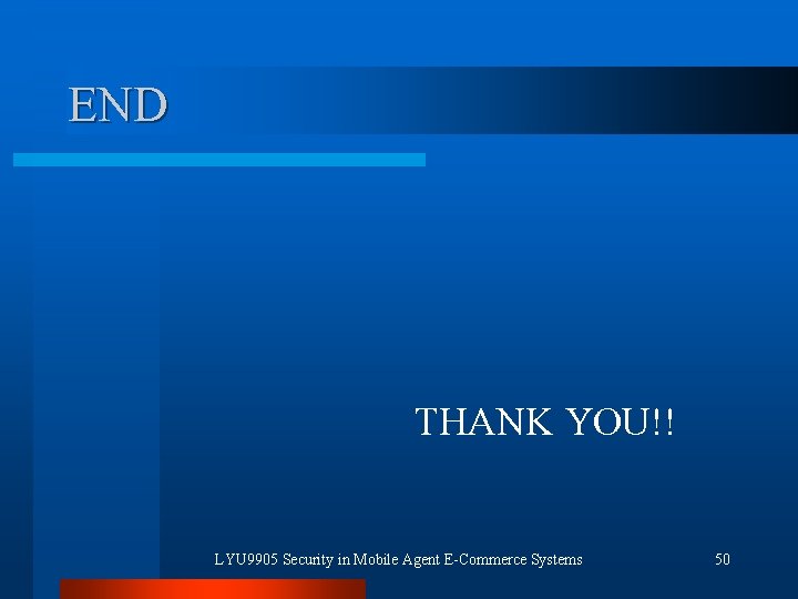 END THANK YOU!! LYU 9905 Security in Mobile Agent E-Commerce Systems 50 