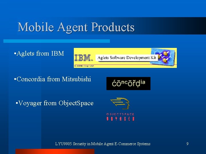 Mobile Agent Products • Aglets from IBM • Concordia from Mitsubishi • Voyager from