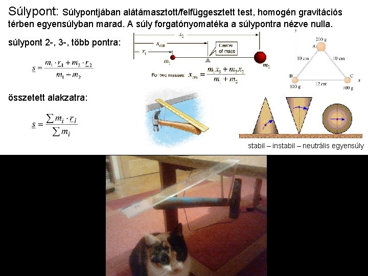 Súlypont: Súlypontjában alátámasztott/felfüggesztett test, homogén gravitációs térben egyensúlyban marad. A súly forgatónyomatéka a súlypontra