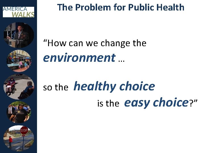 The Problem for Public Health “How can we change the environment … so the