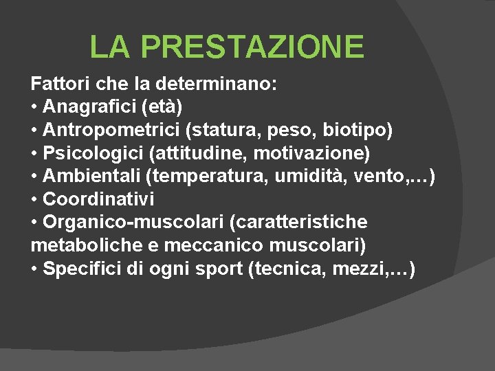 LA PRESTAZIONE Fattori che la determinano: • Anagrafici (età) • Antropometrici (statura, peso, biotipo)