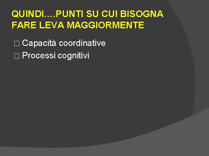 QUINDI…. PUNTI SU CUI BISOGNA FARE LEVA MAGGIORMENTE � Capacità coordinative � Processi cognitivi