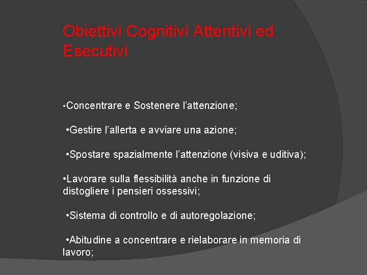 Obiettivi Cognitivi Attentivi ed Esecutivi • Concentrare e Sostenere l’attenzione; • Gestire l’allerta e