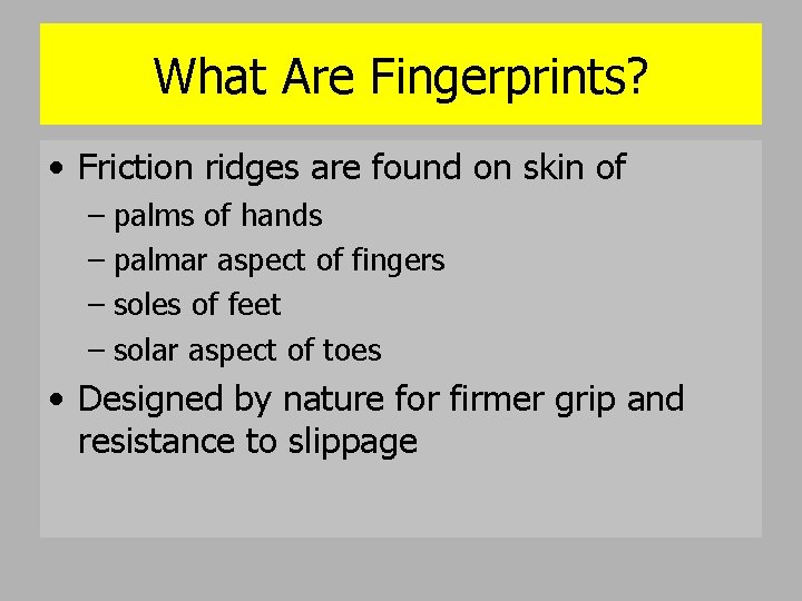 What Are Fingerprints? • Friction ridges are found on skin of – palms of