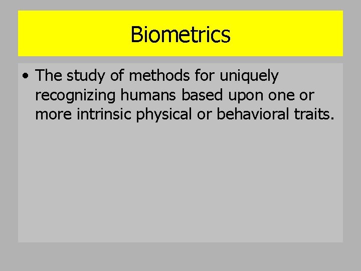 Biometrics • The study of methods for uniquely recognizing humans based upon one or