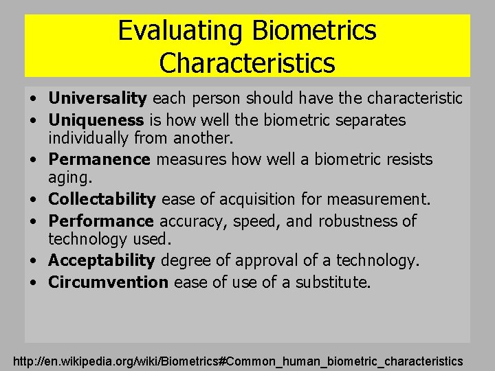 Evaluating Biometrics Characteristics • Universality each person should have the characteristic • Uniqueness is