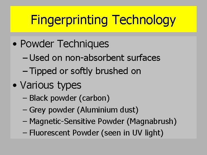 Fingerprinting Technology • Powder Techniques – Used on non-absorbent surfaces – Tipped or softly