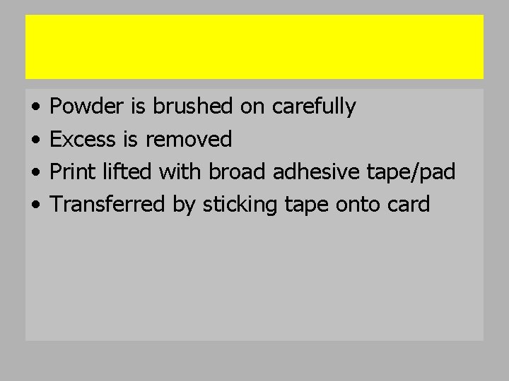  • • Powder is brushed on carefully Excess is removed Print lifted with