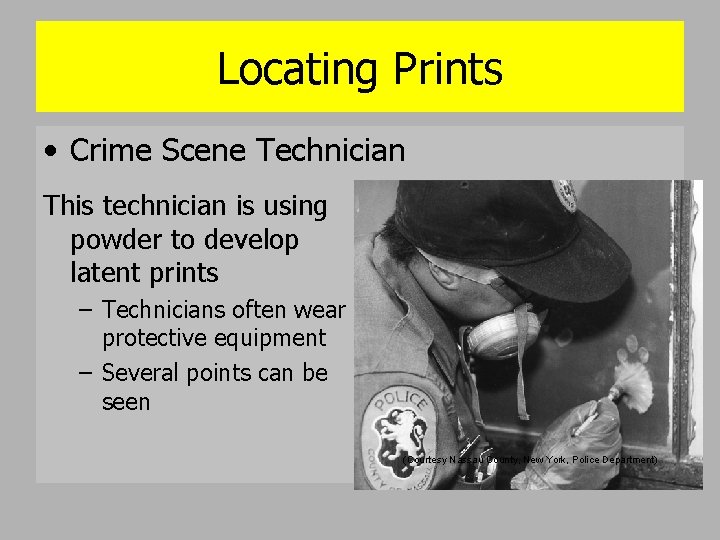 Locating Prints • Crime Scene Technician This technician is using powder to develop latent