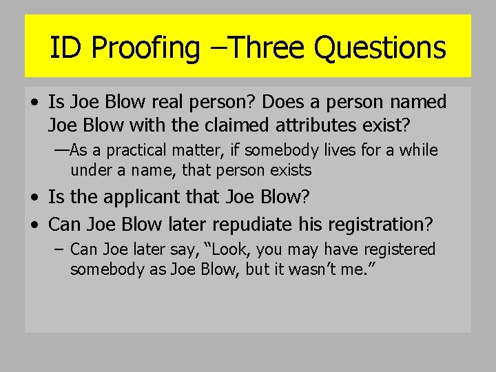 ID Proofing –Three Questions • Is Joe Blow real person? Does a person named