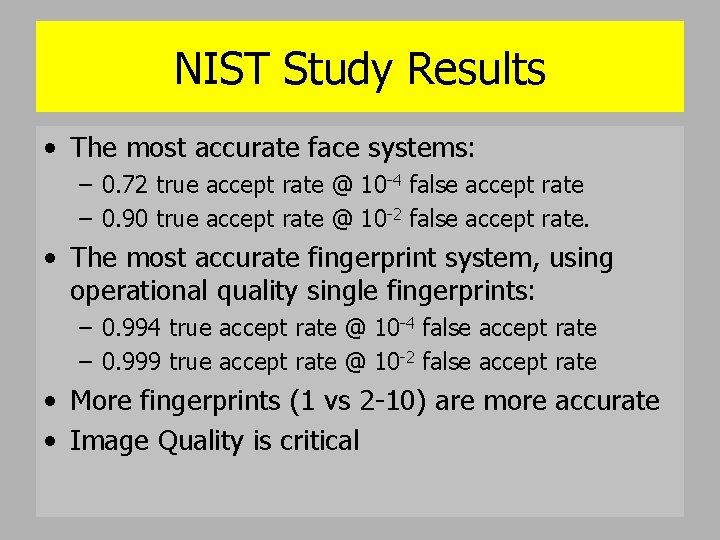 NIST Study Results • The most accurate face systems: – 0. 72 true accept