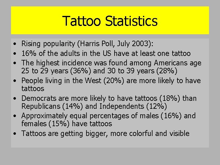 Tattoo Statistics • Rising popularity (Harris Poll, July 2003): • 16% of the adults