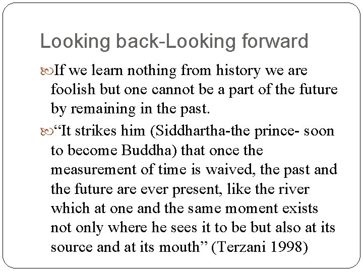 Looking back-Looking forward If we learn nothing from history we are foolish but one