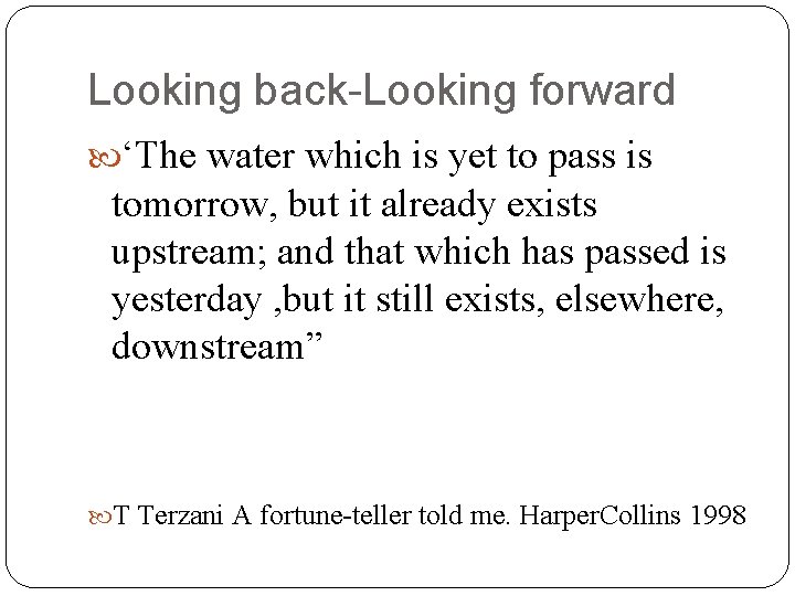 Looking back-Looking forward ‘The water which is yet to pass is tomorrow, but it