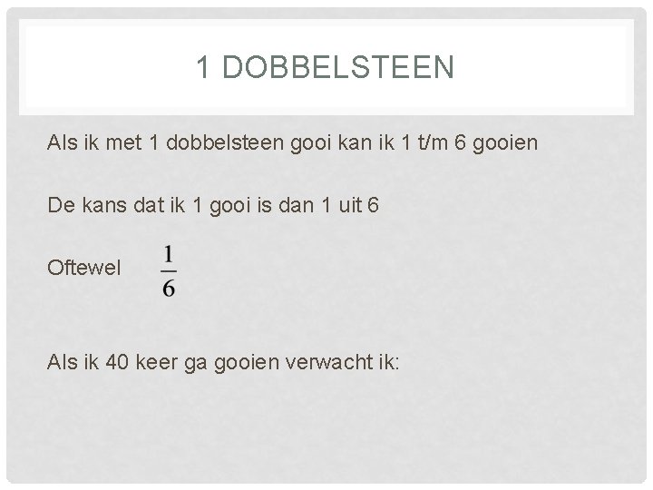 1 DOBBELSTEEN Als ik met 1 dobbelsteen gooi kan ik 1 t/m 6 gooien