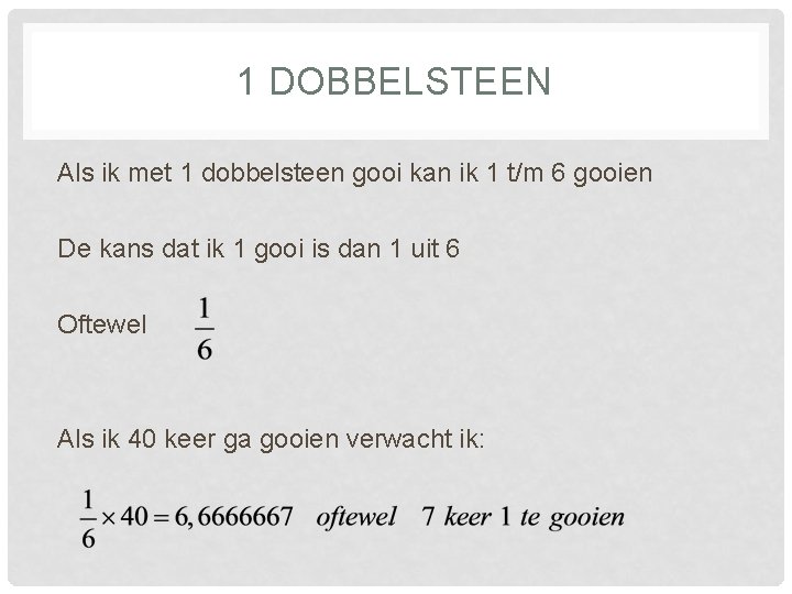 1 DOBBELSTEEN Als ik met 1 dobbelsteen gooi kan ik 1 t/m 6 gooien