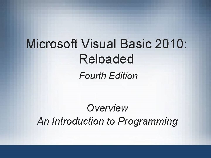 Microsoft Visual Basic 2010: Reloaded Fourth Edition Overview An Introduction to Programming 