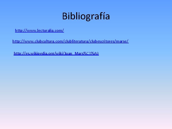 Bibliografía http: //www. lecturalia. com/ http: //www. clubcultura. com/clubliteratura/clubescritores/marse/ http: //es. wikipedia. org/wiki/Juan_Mars%C 3%A