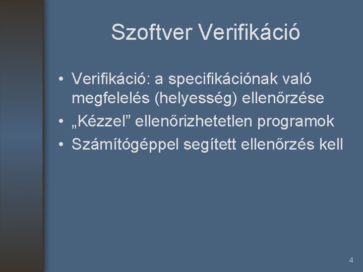 Szoftver Verifikáció • Verifikáció: a specifikációnak való megfelelés (helyesség) ellenőrzése • „Kézzel” ellenőrizhetetlen programok