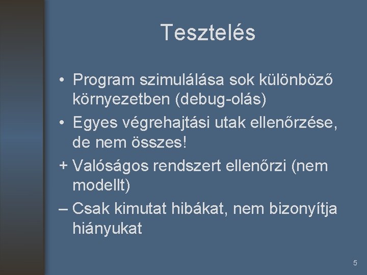 Tesztelés • Program szimulálása sok különböző környezetben (debug-olás) • Egyes végrehajtási utak ellenőrzése, de