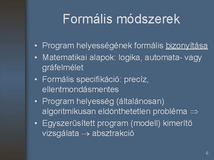 Formális módszerek • Program helyességének formális bizonyítása • Matematikai alapok: logika, automata- vagy gráfelmélet