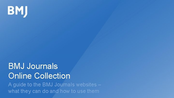 BMJ Journals Online Collection A guide to the BMJ Journals websites – what they