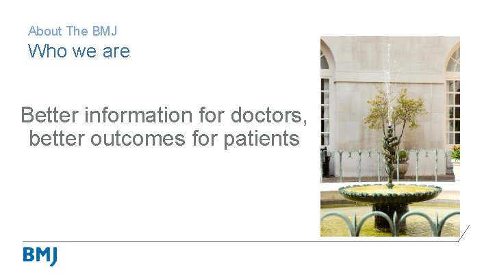 About The BMJ Who we are Better information for doctors, better outcomes for patients