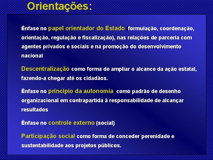 Orientações: Ênfase no papel orientador do Estado (formulação, coordenação, orientação, regulação e fiscalização), nas