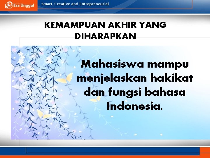 KEMAMPUAN AKHIR YANG DIHARAPKAN Mahasiswa mampu menjelaskan hakikat dan fungsi bahasa Indonesia. 