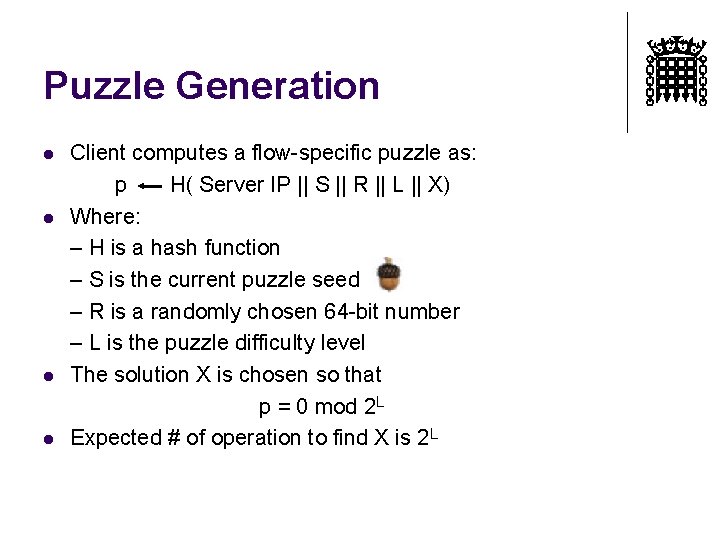 Puzzle Generation l l Client computes a flow-specific puzzle as: p H( Server IP