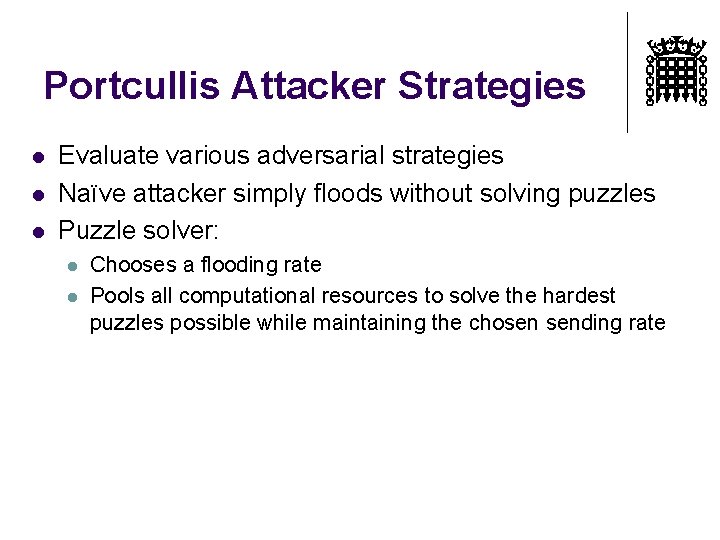 Portcullis Attacker Strategies l l l Evaluate various adversarial strategies Naïve attacker simply floods