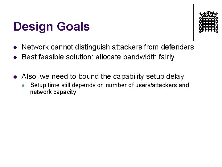 Design Goals l Network cannot distinguish attackers from defenders Best feasible solution: allocate bandwidth