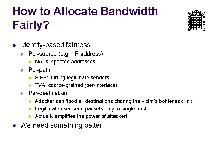 How to Allocate Bandwidth Fairly? l Identity-based fairness l Per-source (e. g. , IP