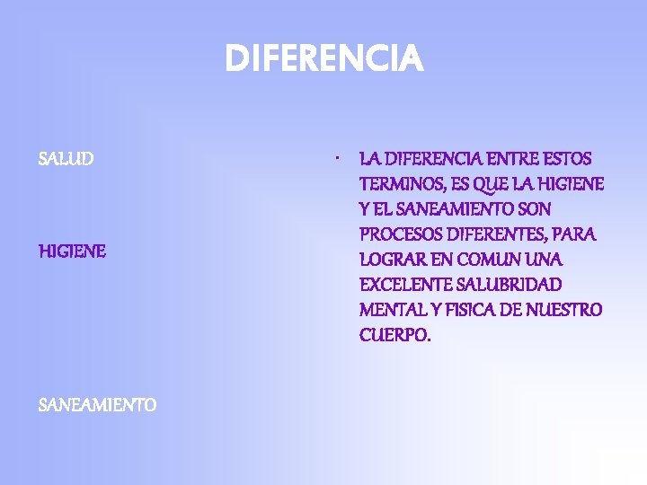 DIFERENCIA SALUD HIGIENE SANEAMIENTO • LA DIFERENCIA ENTRE ESTOS TERMINOS, ES QUE LA HIGIENE