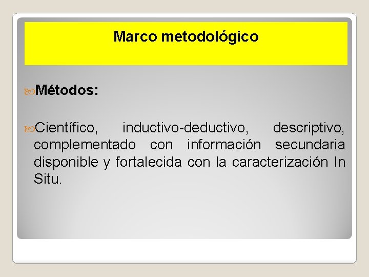 Marco metodológico Métodos: Científico, inductivo-deductivo, descriptivo, complementado con información secundaria disponible y fortalecida con