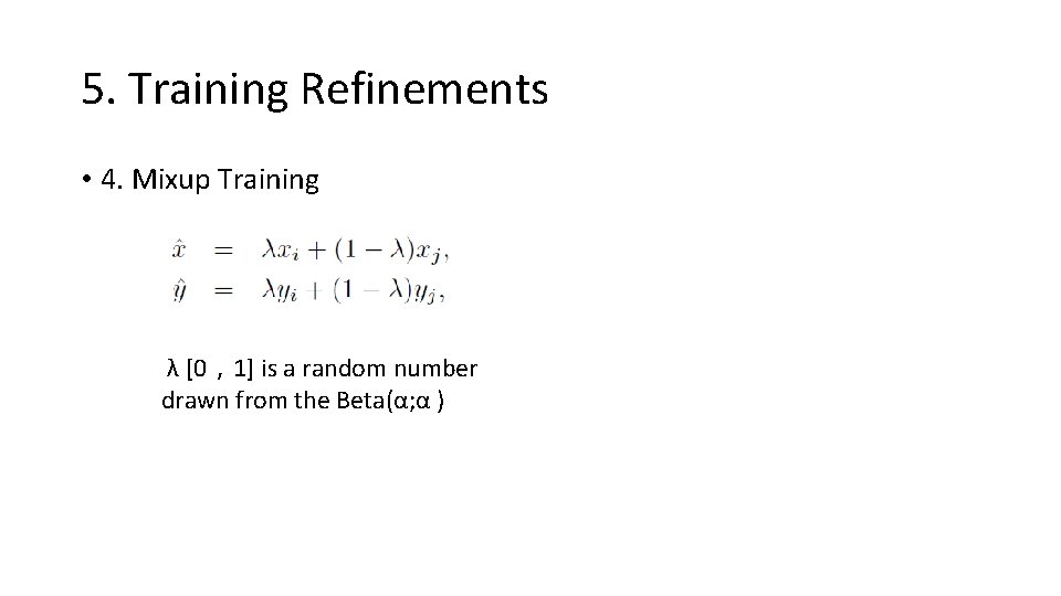 5. Training Refinements • 4. Mixup Training λ [0，1] is a random number drawn