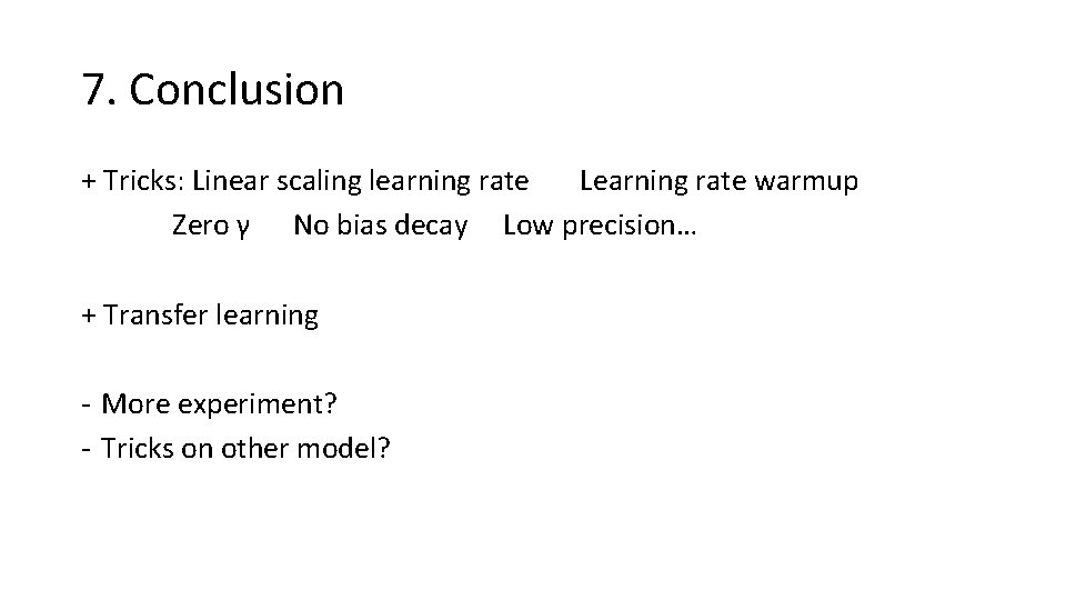 7. Conclusion + Tricks: Linear scaling learning rate Learning rate warmup Zero γ No