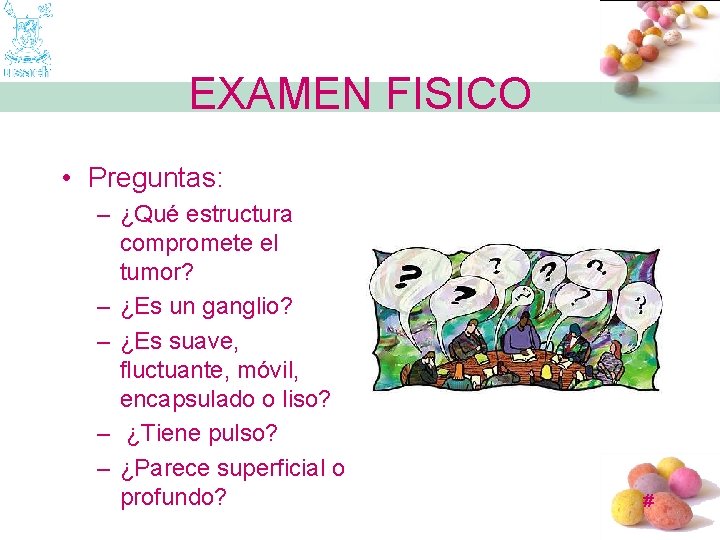 EXAMEN FISICO • Preguntas: – ¿Qué estructura compromete el tumor? – ¿Es un ganglio?